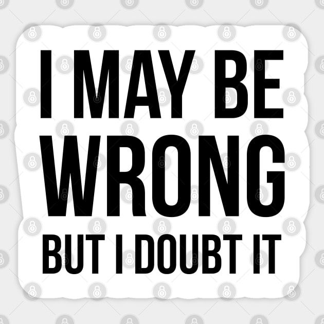 I May Be Wrong But I Doubt It Sticker by UrbanLifeApparel